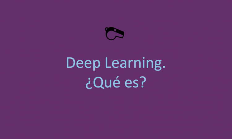 Deep Learning. ¿Qué es?