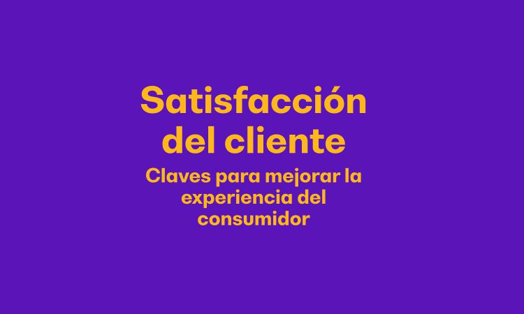 Paper: Satisfacción del cliente: claves para mejorar la experiencia del consumidor
