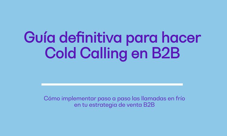 Guía definitiva para hacer Cold Calling en B2B